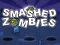 Smashed Zombies